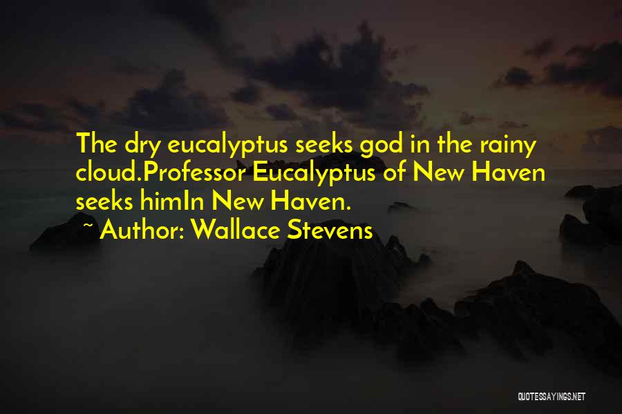 Wallace Stevens Quotes: The Dry Eucalyptus Seeks God In The Rainy Cloud.professor Eucalyptus Of New Haven Seeks Himin New Haven.