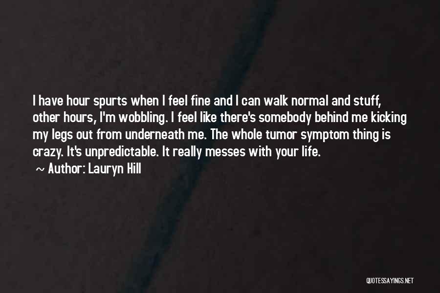 Lauryn Hill Quotes: I Have Hour Spurts When I Feel Fine And I Can Walk Normal And Stuff, Other Hours, I'm Wobbling. I