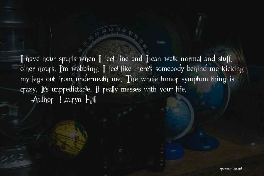 Lauryn Hill Quotes: I Have Hour Spurts When I Feel Fine And I Can Walk Normal And Stuff, Other Hours, I'm Wobbling. I