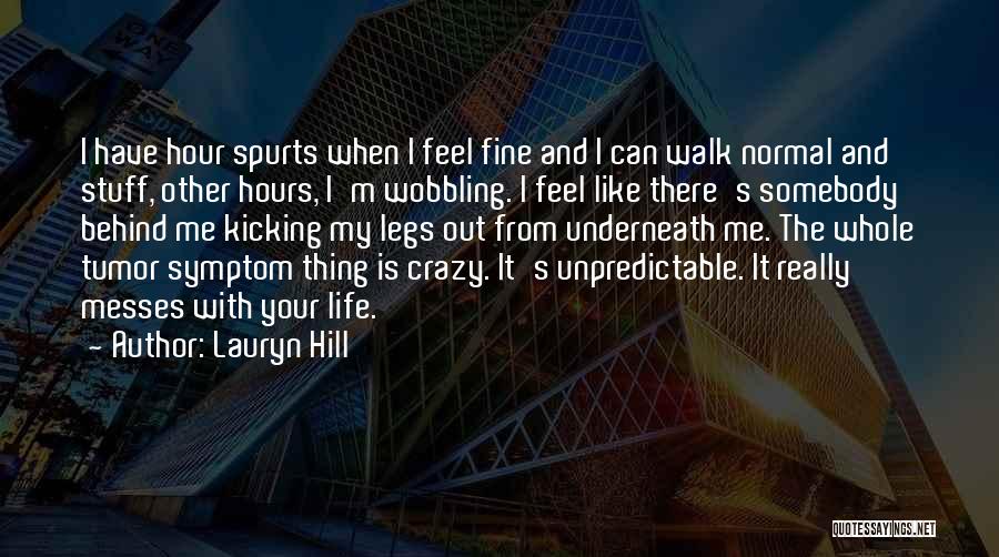 Lauryn Hill Quotes: I Have Hour Spurts When I Feel Fine And I Can Walk Normal And Stuff, Other Hours, I'm Wobbling. I