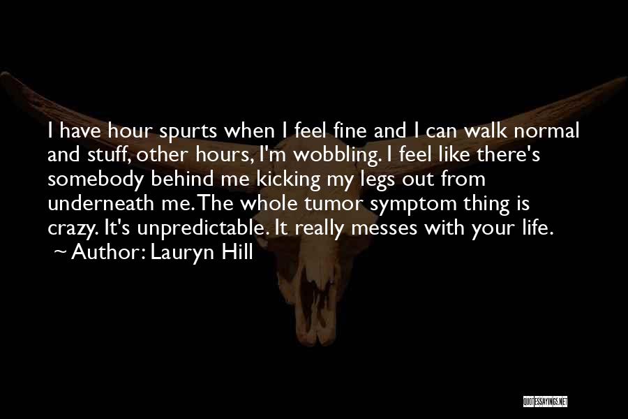 Lauryn Hill Quotes: I Have Hour Spurts When I Feel Fine And I Can Walk Normal And Stuff, Other Hours, I'm Wobbling. I