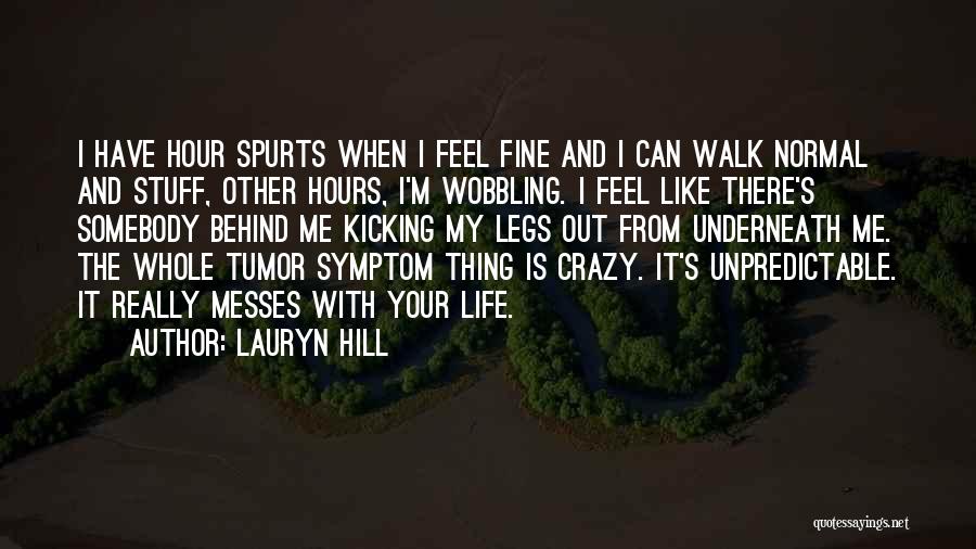 Lauryn Hill Quotes: I Have Hour Spurts When I Feel Fine And I Can Walk Normal And Stuff, Other Hours, I'm Wobbling. I