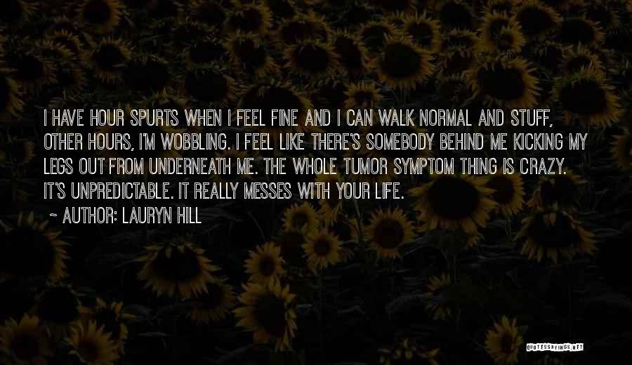 Lauryn Hill Quotes: I Have Hour Spurts When I Feel Fine And I Can Walk Normal And Stuff, Other Hours, I'm Wobbling. I