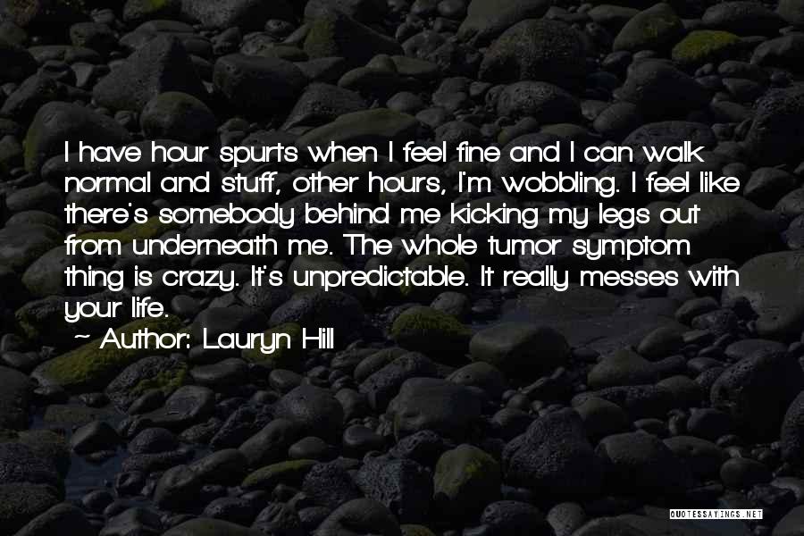 Lauryn Hill Quotes: I Have Hour Spurts When I Feel Fine And I Can Walk Normal And Stuff, Other Hours, I'm Wobbling. I