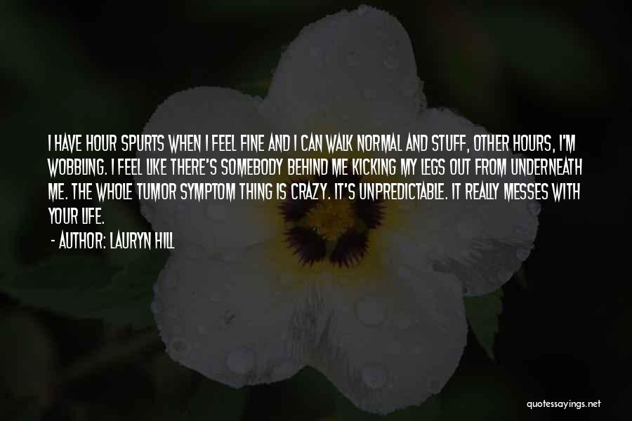 Lauryn Hill Quotes: I Have Hour Spurts When I Feel Fine And I Can Walk Normal And Stuff, Other Hours, I'm Wobbling. I