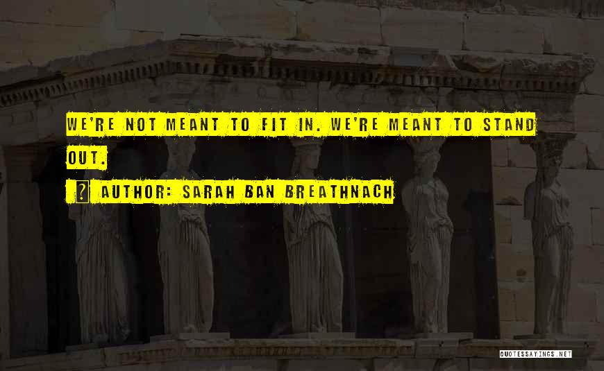 Sarah Ban Breathnach Quotes: We're Not Meant To Fit In. We're Meant To Stand Out.