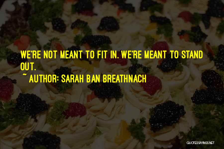 Sarah Ban Breathnach Quotes: We're Not Meant To Fit In. We're Meant To Stand Out.