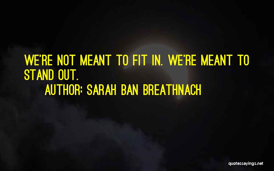 Sarah Ban Breathnach Quotes: We're Not Meant To Fit In. We're Meant To Stand Out.