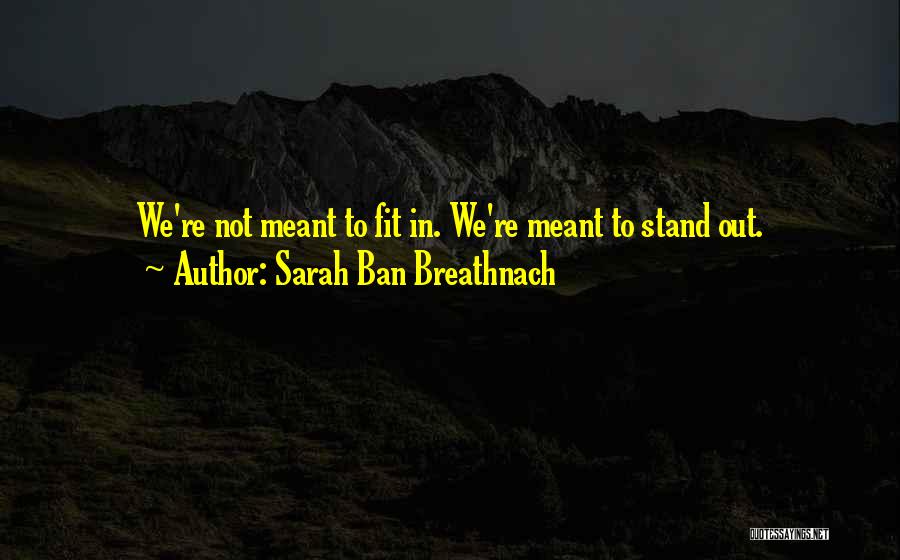 Sarah Ban Breathnach Quotes: We're Not Meant To Fit In. We're Meant To Stand Out.