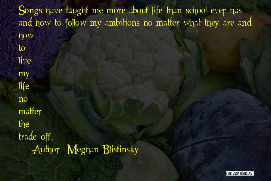 Meghan Blistinsky Quotes: Songs Have Taught Me More About Life Than School Ever Has And How To Follow My Ambitions No Matter What
