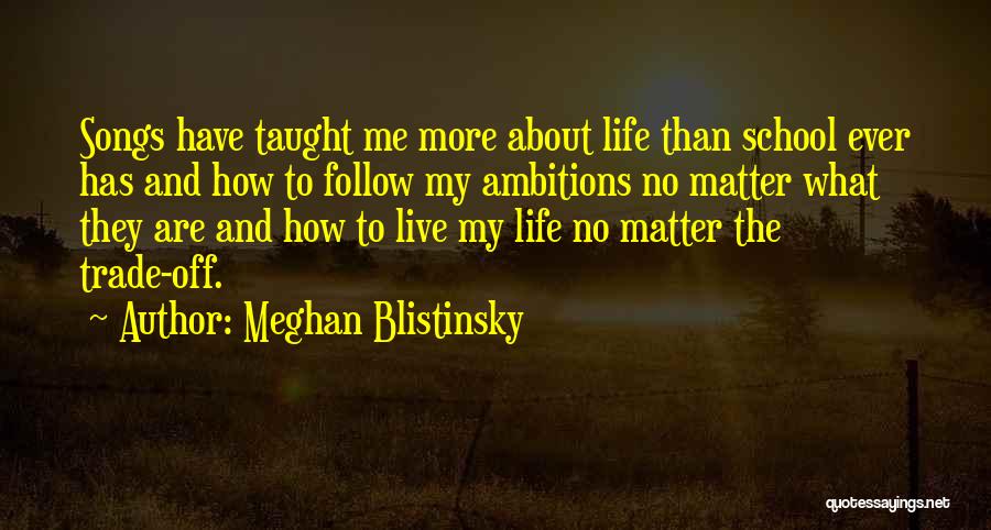 Meghan Blistinsky Quotes: Songs Have Taught Me More About Life Than School Ever Has And How To Follow My Ambitions No Matter What