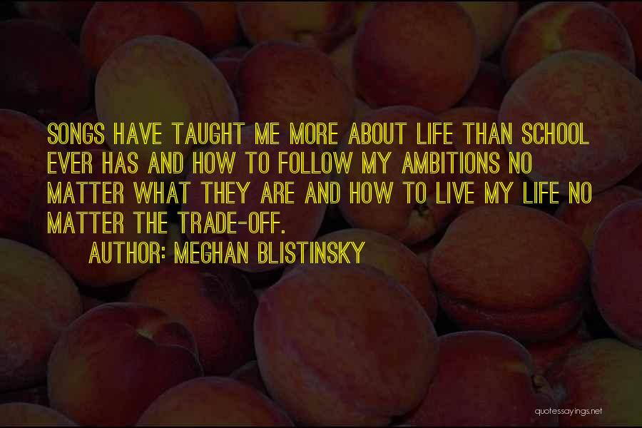 Meghan Blistinsky Quotes: Songs Have Taught Me More About Life Than School Ever Has And How To Follow My Ambitions No Matter What