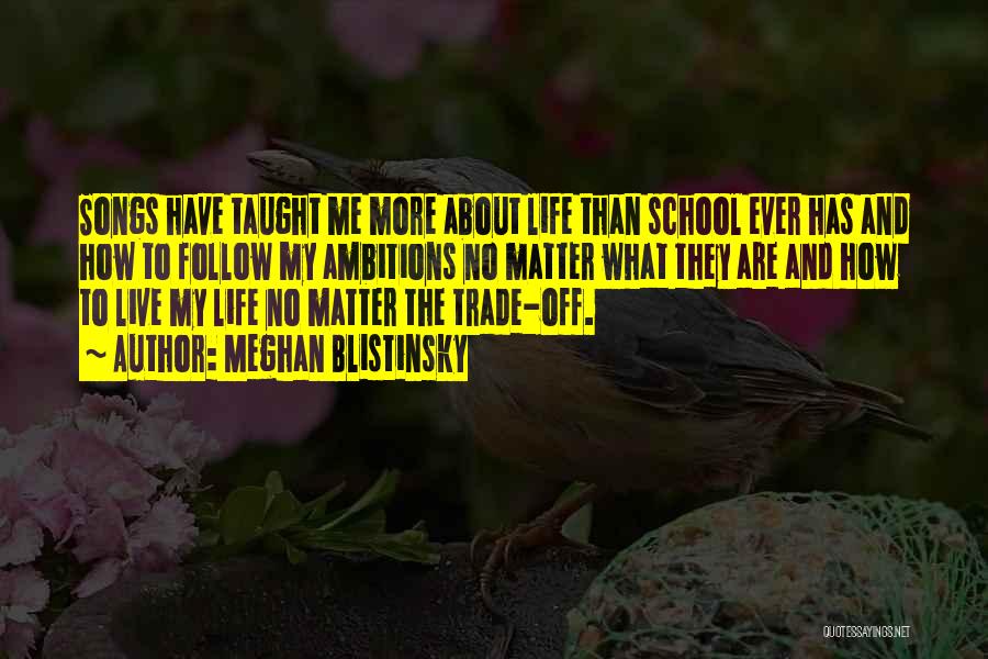 Meghan Blistinsky Quotes: Songs Have Taught Me More About Life Than School Ever Has And How To Follow My Ambitions No Matter What