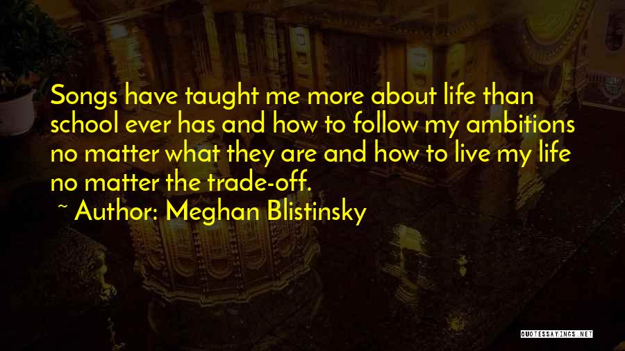 Meghan Blistinsky Quotes: Songs Have Taught Me More About Life Than School Ever Has And How To Follow My Ambitions No Matter What