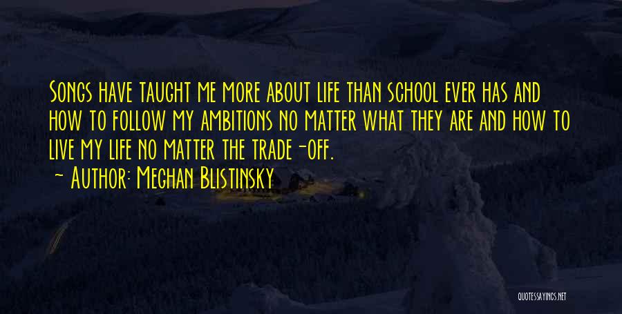Meghan Blistinsky Quotes: Songs Have Taught Me More About Life Than School Ever Has And How To Follow My Ambitions No Matter What