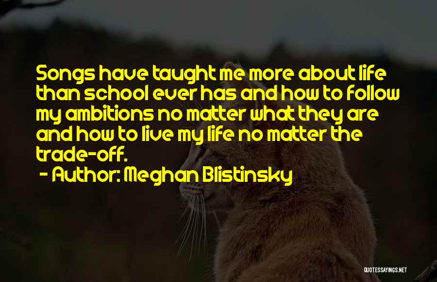 Meghan Blistinsky Quotes: Songs Have Taught Me More About Life Than School Ever Has And How To Follow My Ambitions No Matter What