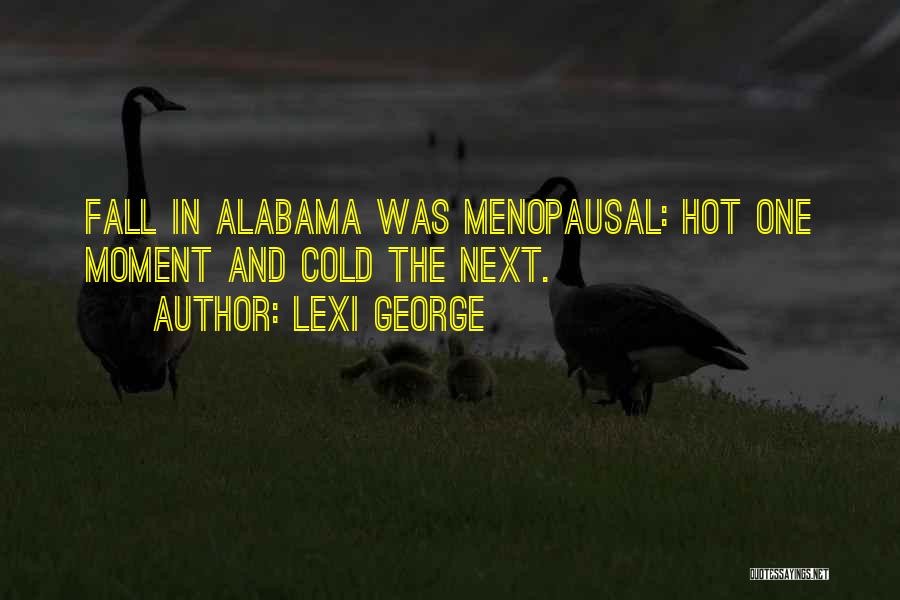 Lexi George Quotes: Fall In Alabama Was Menopausal: Hot One Moment And Cold The Next.
