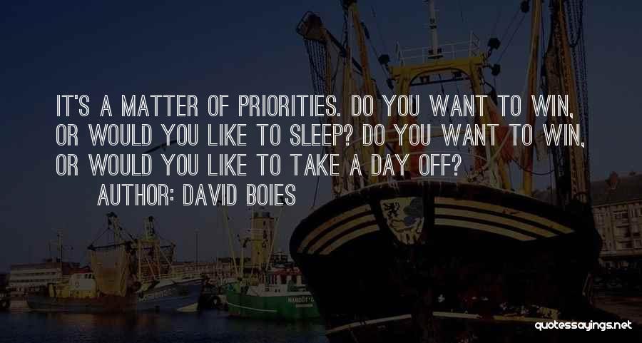 David Boies Quotes: It's A Matter Of Priorities. Do You Want To Win, Or Would You Like To Sleep? Do You Want To