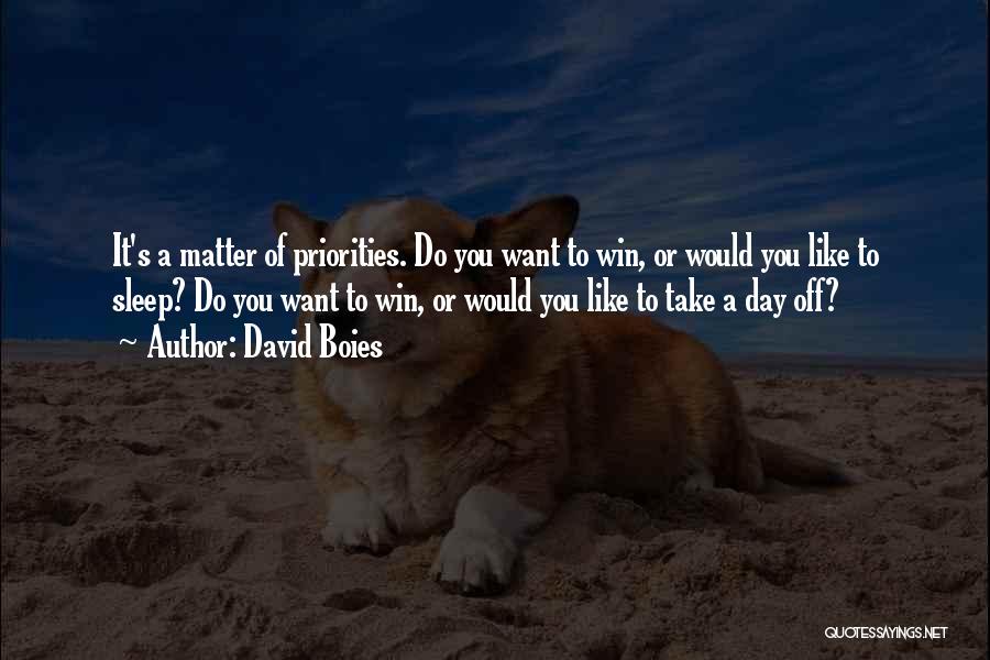 David Boies Quotes: It's A Matter Of Priorities. Do You Want To Win, Or Would You Like To Sleep? Do You Want To