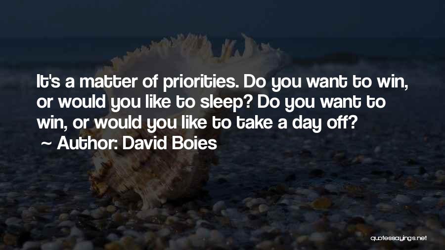David Boies Quotes: It's A Matter Of Priorities. Do You Want To Win, Or Would You Like To Sleep? Do You Want To
