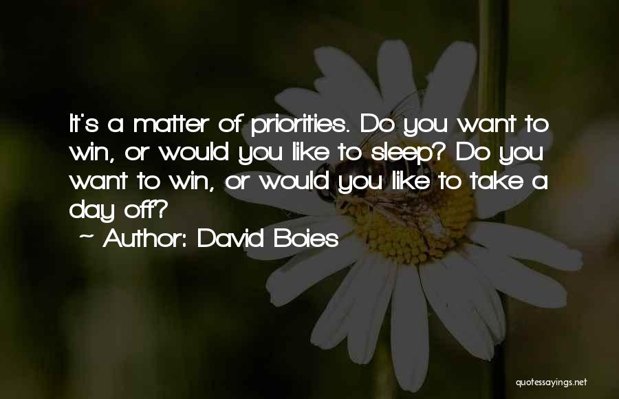 David Boies Quotes: It's A Matter Of Priorities. Do You Want To Win, Or Would You Like To Sleep? Do You Want To