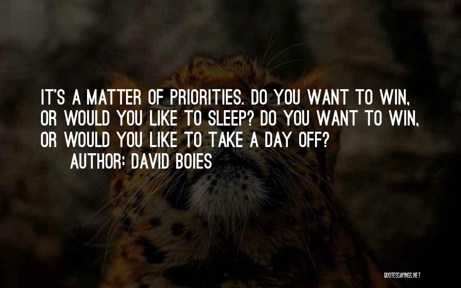 David Boies Quotes: It's A Matter Of Priorities. Do You Want To Win, Or Would You Like To Sleep? Do You Want To