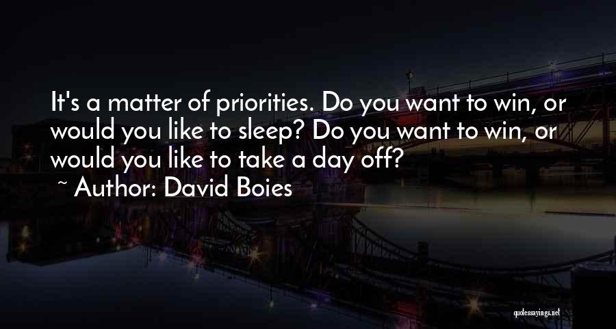 David Boies Quotes: It's A Matter Of Priorities. Do You Want To Win, Or Would You Like To Sleep? Do You Want To
