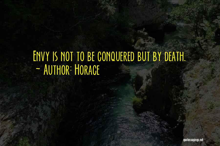 Horace Quotes: Envy Is Not To Be Conquered But By Death.