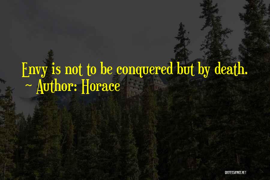 Horace Quotes: Envy Is Not To Be Conquered But By Death.