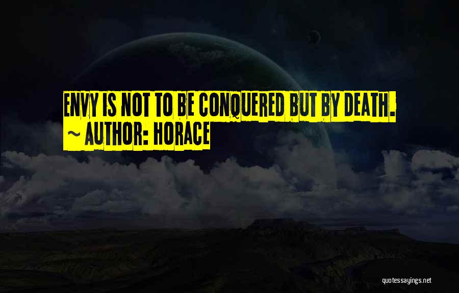 Horace Quotes: Envy Is Not To Be Conquered But By Death.
