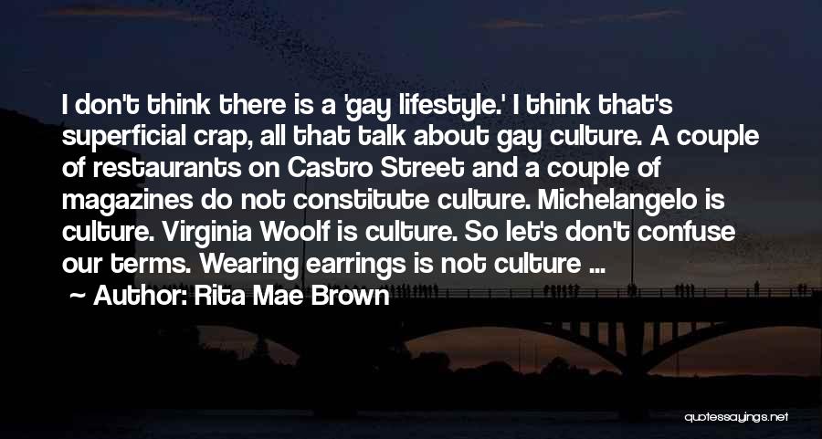 Rita Mae Brown Quotes: I Don't Think There Is A 'gay Lifestyle.' I Think That's Superficial Crap, All That Talk About Gay Culture. A