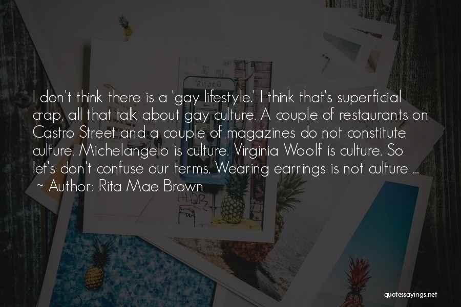 Rita Mae Brown Quotes: I Don't Think There Is A 'gay Lifestyle.' I Think That's Superficial Crap, All That Talk About Gay Culture. A
