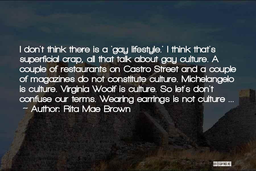 Rita Mae Brown Quotes: I Don't Think There Is A 'gay Lifestyle.' I Think That's Superficial Crap, All That Talk About Gay Culture. A