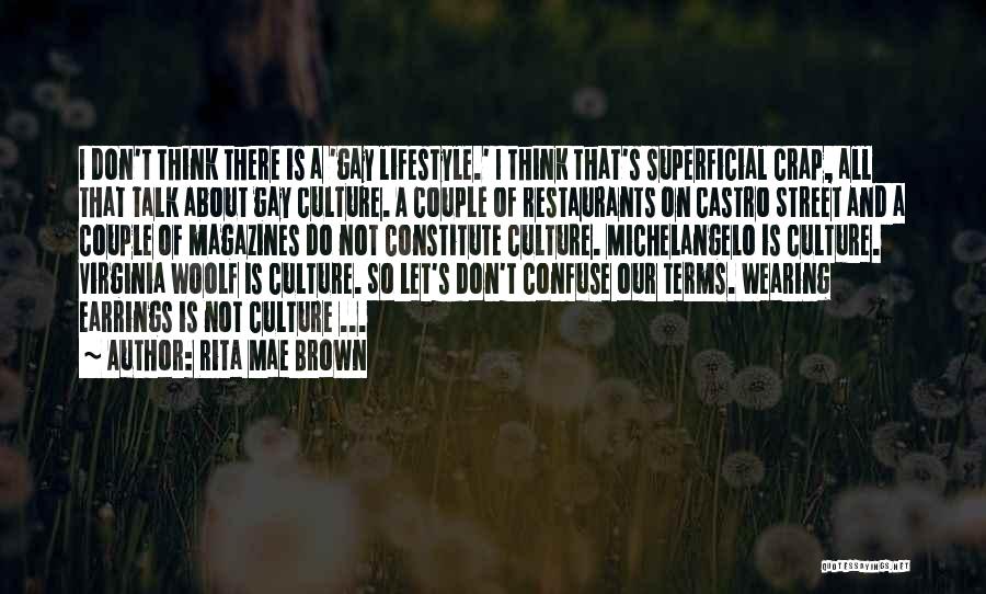 Rita Mae Brown Quotes: I Don't Think There Is A 'gay Lifestyle.' I Think That's Superficial Crap, All That Talk About Gay Culture. A