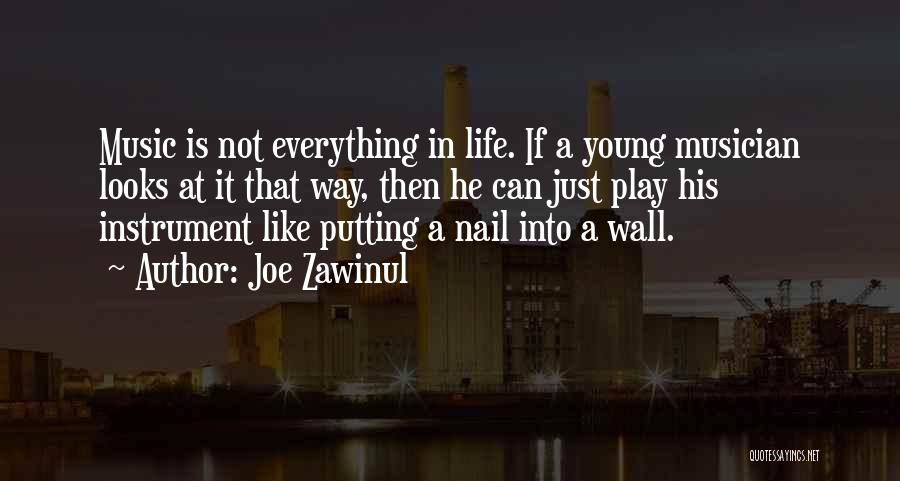 Joe Zawinul Quotes: Music Is Not Everything In Life. If A Young Musician Looks At It That Way, Then He Can Just Play