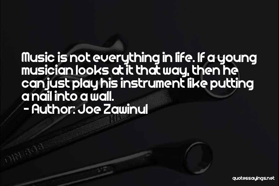 Joe Zawinul Quotes: Music Is Not Everything In Life. If A Young Musician Looks At It That Way, Then He Can Just Play