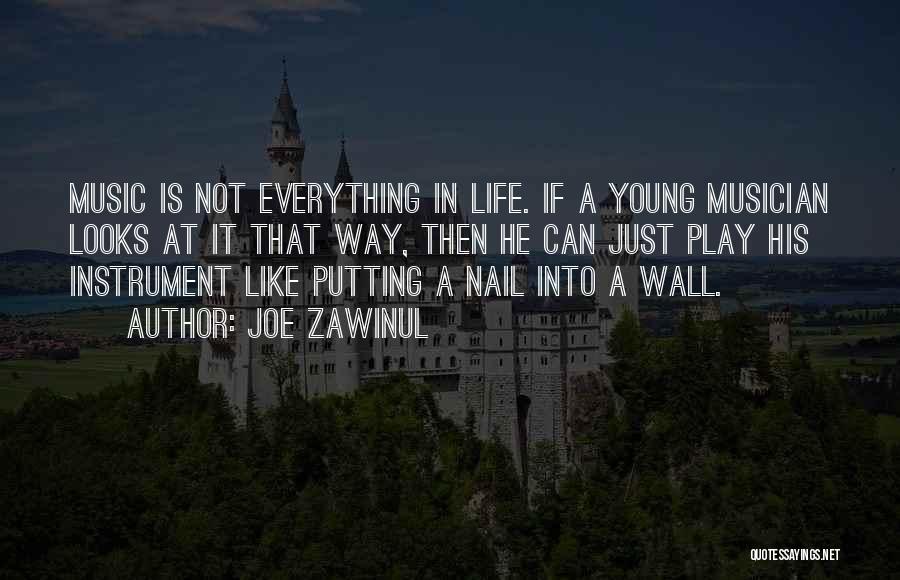 Joe Zawinul Quotes: Music Is Not Everything In Life. If A Young Musician Looks At It That Way, Then He Can Just Play