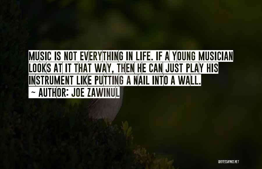 Joe Zawinul Quotes: Music Is Not Everything In Life. If A Young Musician Looks At It That Way, Then He Can Just Play