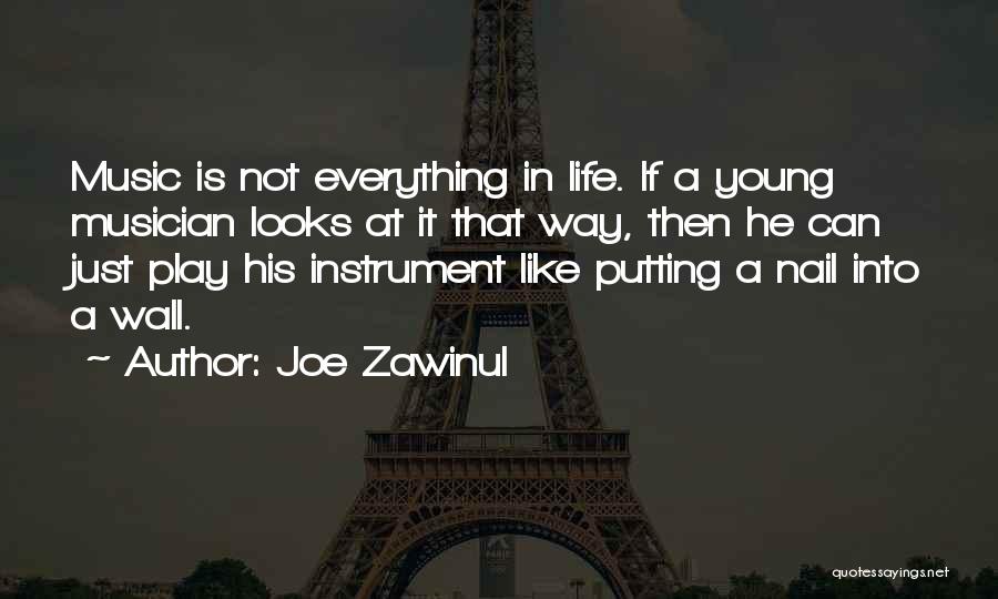 Joe Zawinul Quotes: Music Is Not Everything In Life. If A Young Musician Looks At It That Way, Then He Can Just Play