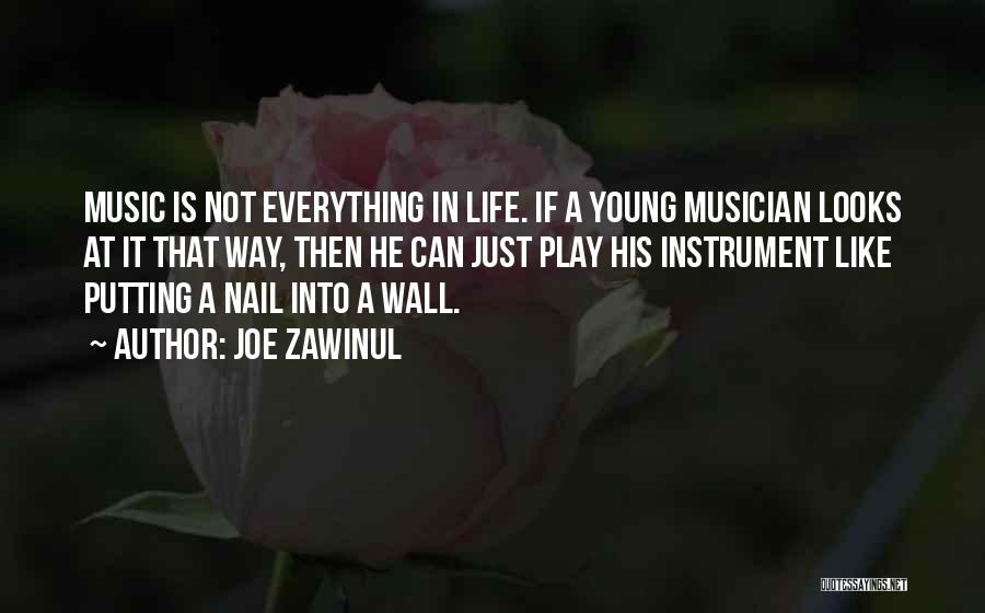 Joe Zawinul Quotes: Music Is Not Everything In Life. If A Young Musician Looks At It That Way, Then He Can Just Play