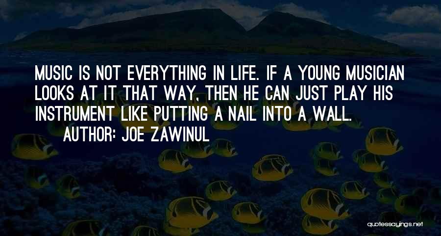 Joe Zawinul Quotes: Music Is Not Everything In Life. If A Young Musician Looks At It That Way, Then He Can Just Play