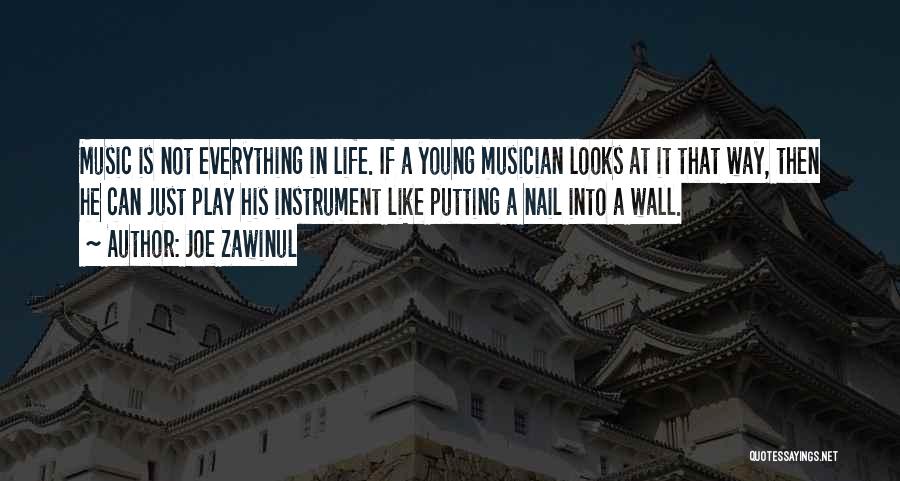 Joe Zawinul Quotes: Music Is Not Everything In Life. If A Young Musician Looks At It That Way, Then He Can Just Play