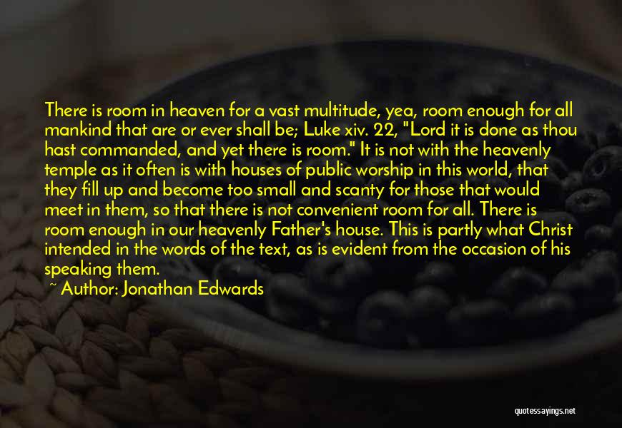 Jonathan Edwards Quotes: There Is Room In Heaven For A Vast Multitude, Yea, Room Enough For All Mankind That Are Or Ever Shall