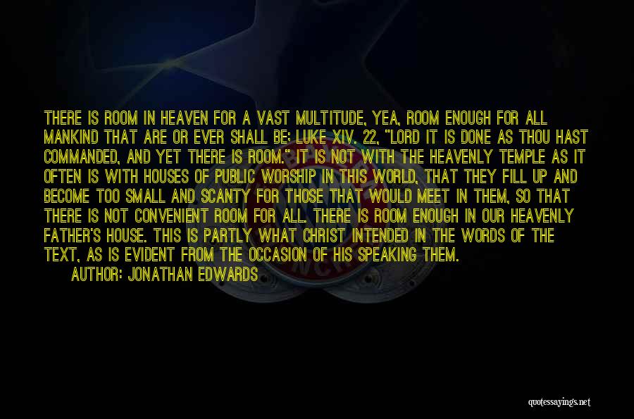 Jonathan Edwards Quotes: There Is Room In Heaven For A Vast Multitude, Yea, Room Enough For All Mankind That Are Or Ever Shall