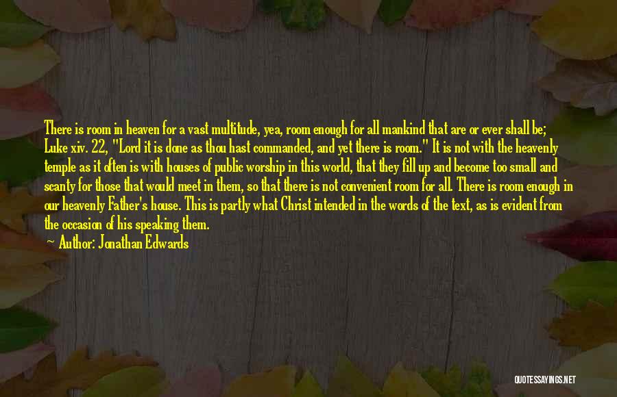 Jonathan Edwards Quotes: There Is Room In Heaven For A Vast Multitude, Yea, Room Enough For All Mankind That Are Or Ever Shall