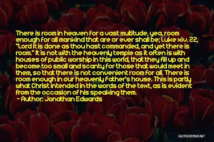 Jonathan Edwards Quotes: There Is Room In Heaven For A Vast Multitude, Yea, Room Enough For All Mankind That Are Or Ever Shall