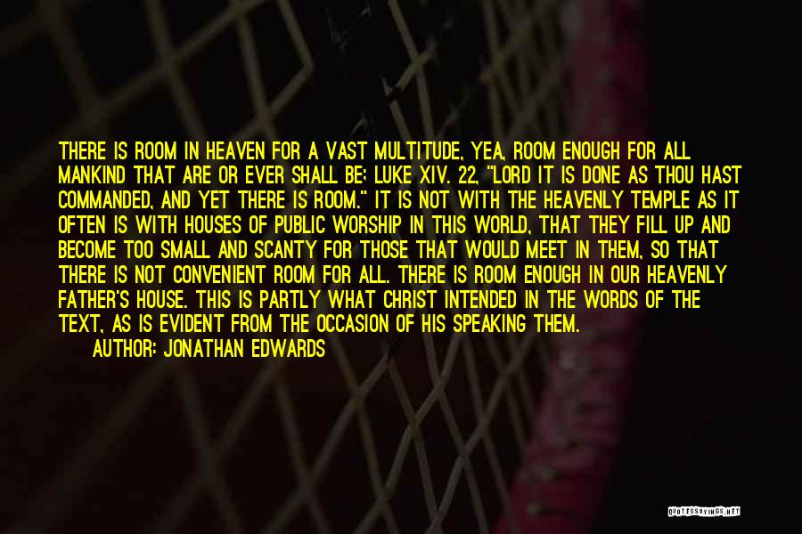 Jonathan Edwards Quotes: There Is Room In Heaven For A Vast Multitude, Yea, Room Enough For All Mankind That Are Or Ever Shall