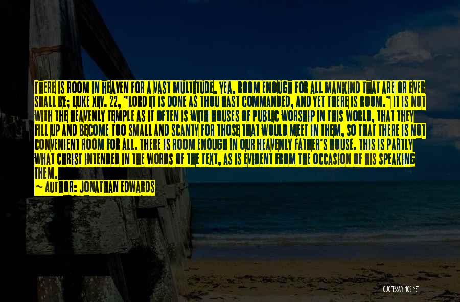 Jonathan Edwards Quotes: There Is Room In Heaven For A Vast Multitude, Yea, Room Enough For All Mankind That Are Or Ever Shall