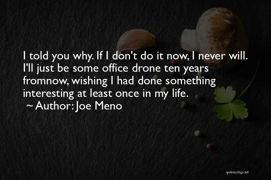 Joe Meno Quotes: I Told You Why. If I Don't Do It Now, I Never Will. I'll Just Be Some Office Drone Ten