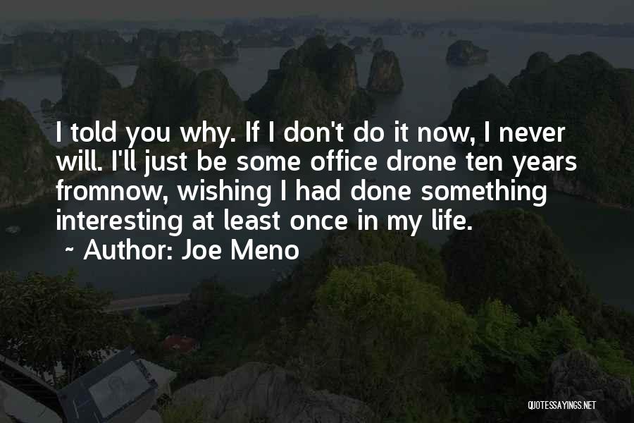 Joe Meno Quotes: I Told You Why. If I Don't Do It Now, I Never Will. I'll Just Be Some Office Drone Ten